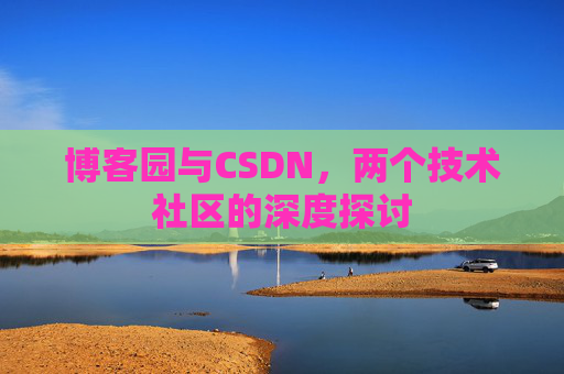 博客园与CSDN，两个技术社区的深度探讨
